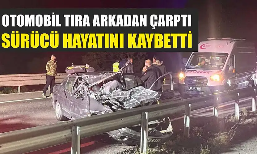 Otomobil Tıra Arkadan Çarptı: Sürücü Hayatını Kaybetti