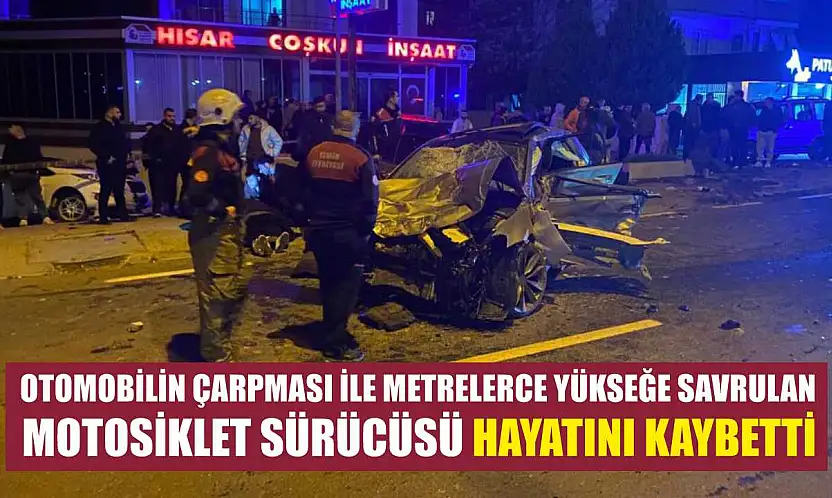 Otomobilin çarpması ile metrelerce yükseğe savrulan motosiklet sürücüsü hayatını kaybetti