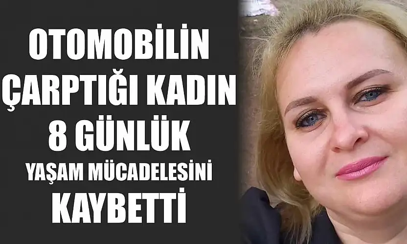 Otomobilin Çarptığı Kadın 8 Günlük Yaşam Mücadelesini Kaybetti