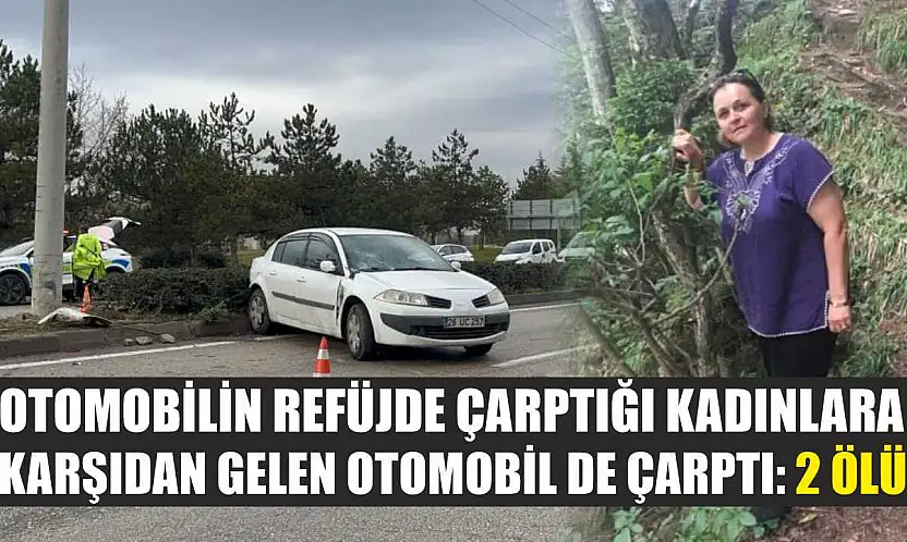 Otomobilin refüjde çarptığı kadınlara karşıdan gelen otomobil de çarptı: 2 ölü