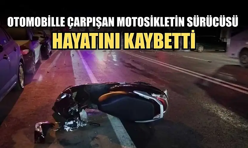 Otomobille çarpışan motosikletin sürücüsü hayatını kaybetti