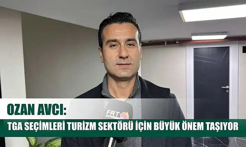 Ozan Avcı: TGA Seçimleri Turizm Sektörü İçin Büyük Önem Taşıyor