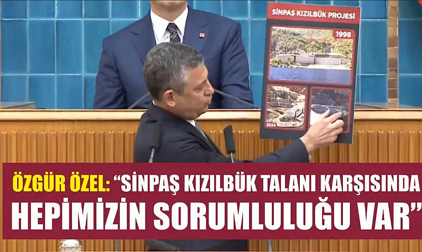 Özgür Özel: 'Sinpaş Kızılbük talanı karşısında hepimizin sorumluluğu var'