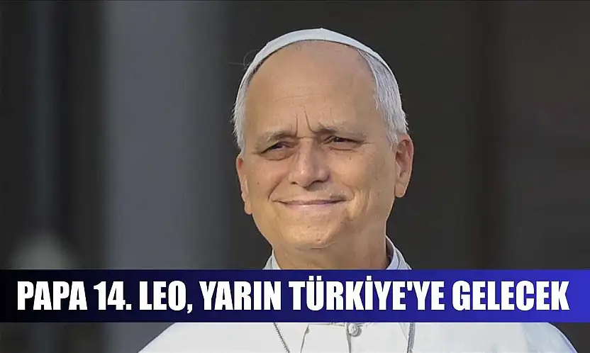 Papa 14. Leo, yarın Türkiye'ye gelecek