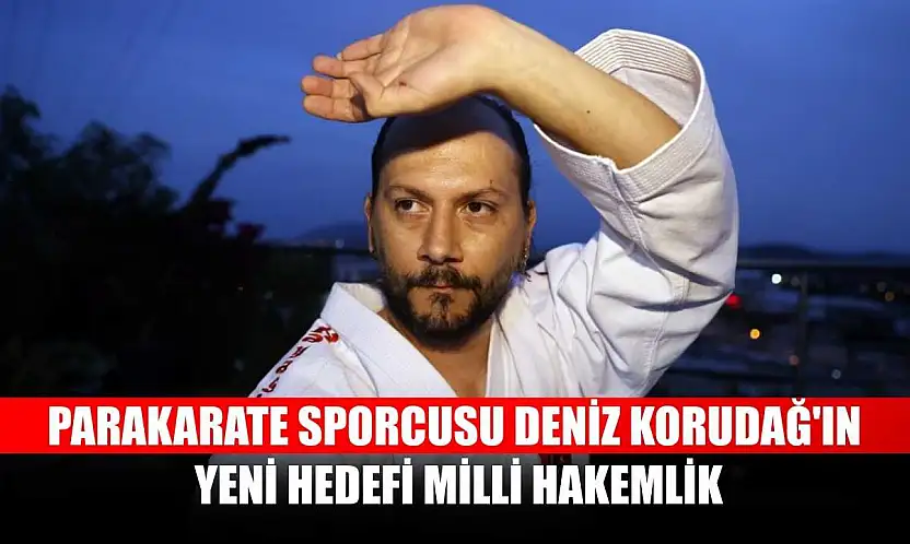 Parakarate sporcusu Deniz Korudağ'ın yeni hedefi milli hakemlik