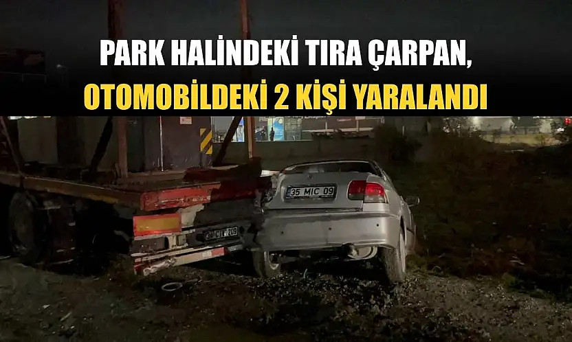 Park halindeki tıra çarpan otomobildeki 2 kişi yaralandı