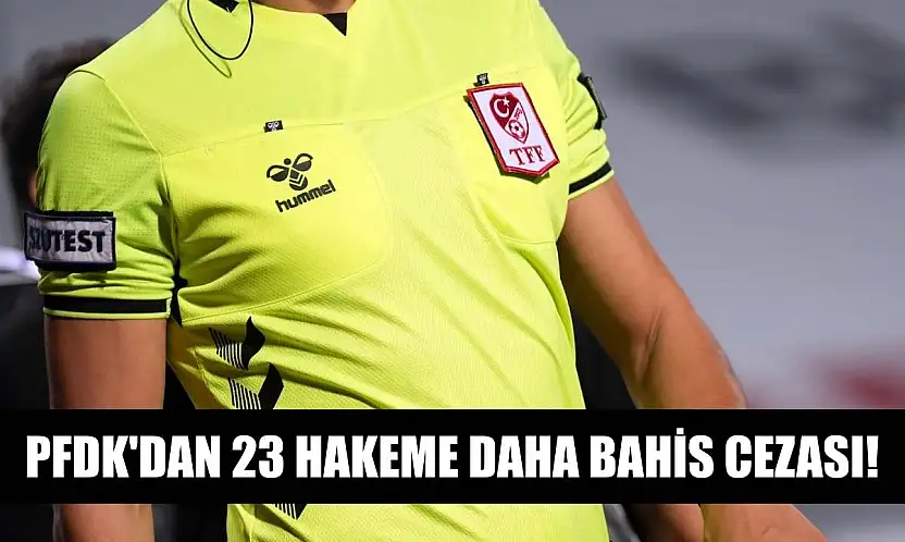 PFDK'dan 23 hakeme daha bahis cezası!
