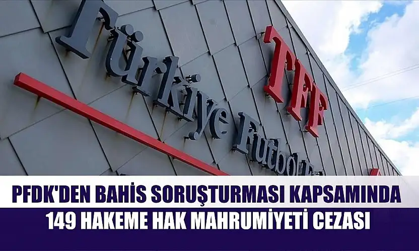 PFDK'den bahis soruşturması kapsamında 149 hakeme hak mahrumiyeti cezası