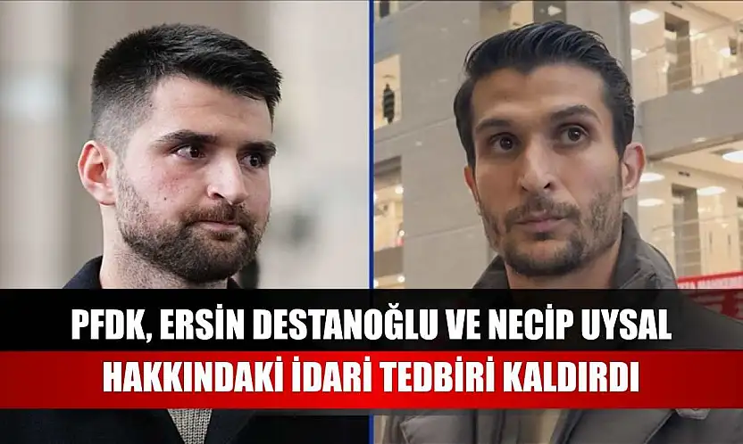 PFDK, Ersin Destanoğlu ve Necip Uysal hakkındaki idari tedbiri kaldırdı