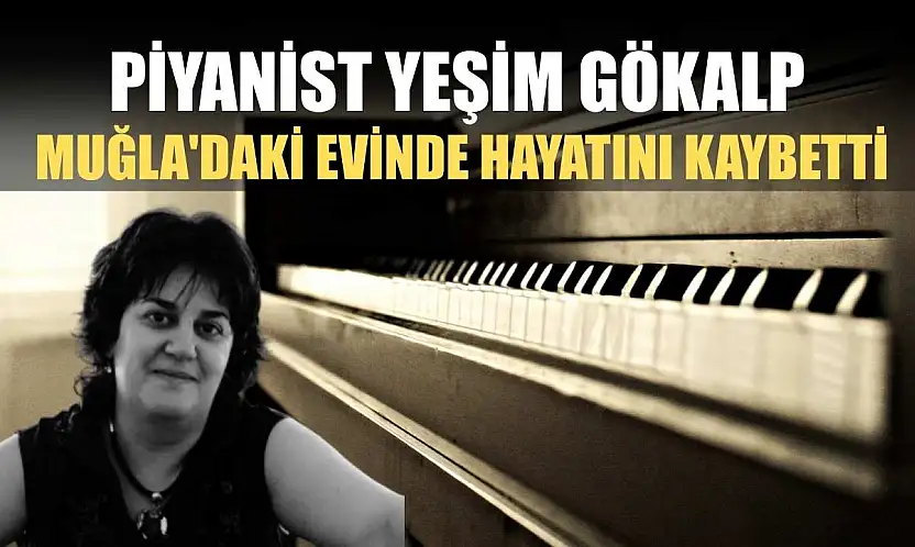 Piyanist Yeşim Gökalp Muğla'daki evinde hayatını kaybetti