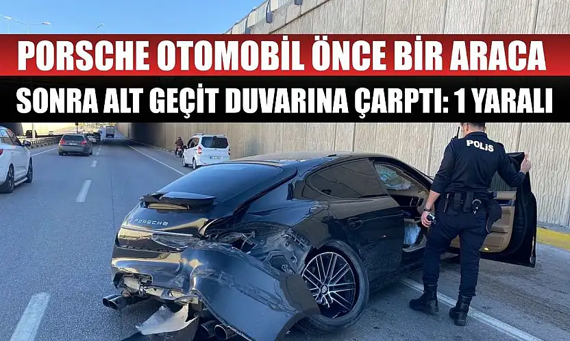 Porsche otomobil önce bir araca sonra alt geçit duvarına çarptı: 1 yaralı