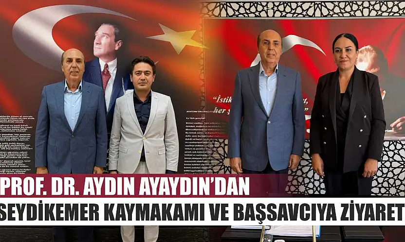 Prof. Dr. Aydın Ayaydın'dan Seydikemer Kaymakamı ve Başsavcıya Ziyaret