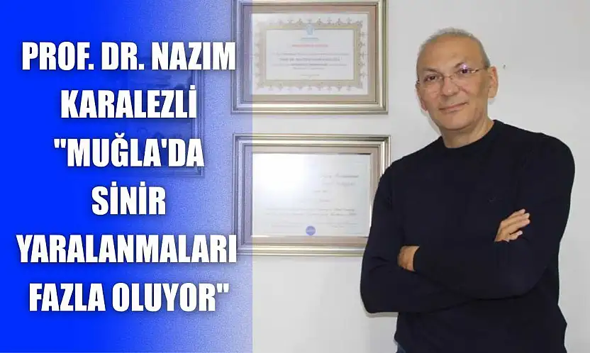 Prof. Dr. Nazım Karalezli: 'Muğla'da sinir yaralanmaları fazla oluyor'