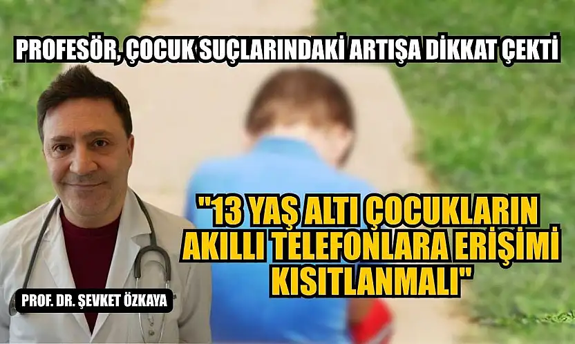 Profesör, çocuk suçlarındaki artışa dikkat çekti: '13 yaş altı çocukların akıllı telefonlara erişimi kısıtlanmalı'