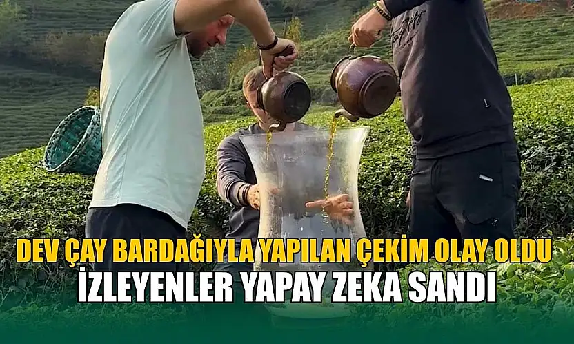 Rize'de dev çay bardağıyla yapılan çekim olay oldu: İzleyenler yapay zeka sandı