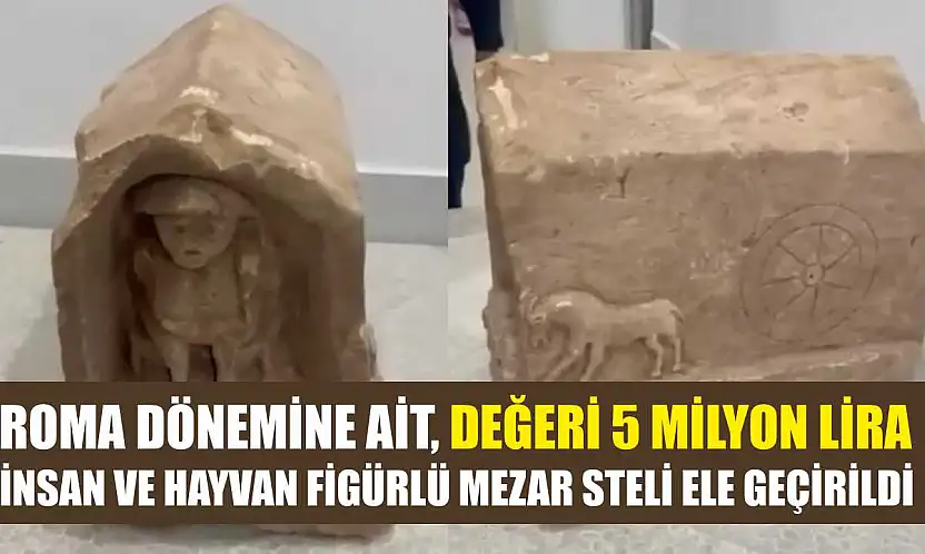 Roma dönemine ait, değeri 5 milyon lira: İnsan ve hayvan figürlü mezar steli ele geçirildi