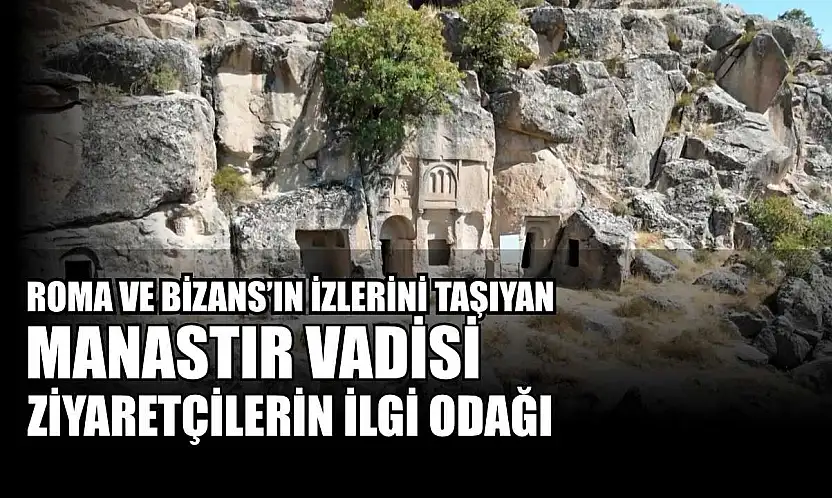 Roma ve Bizans'ın izlerini taşıyan Manastır Vadisi ziyaretçilerin ilgi odağı