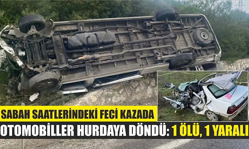 Sabah saatlerindeki feci kazada otomobiller hurdaya döndü: 1 ölü, 1 yaralı