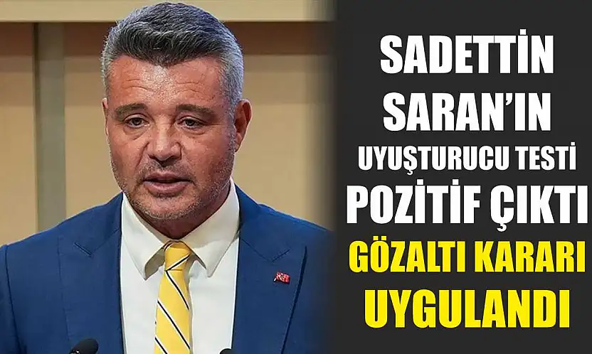 Sadettin Saran'ın Uyuşturucu Testi Pozitif Çıktı, Gözaltı Kararı Uygulandı