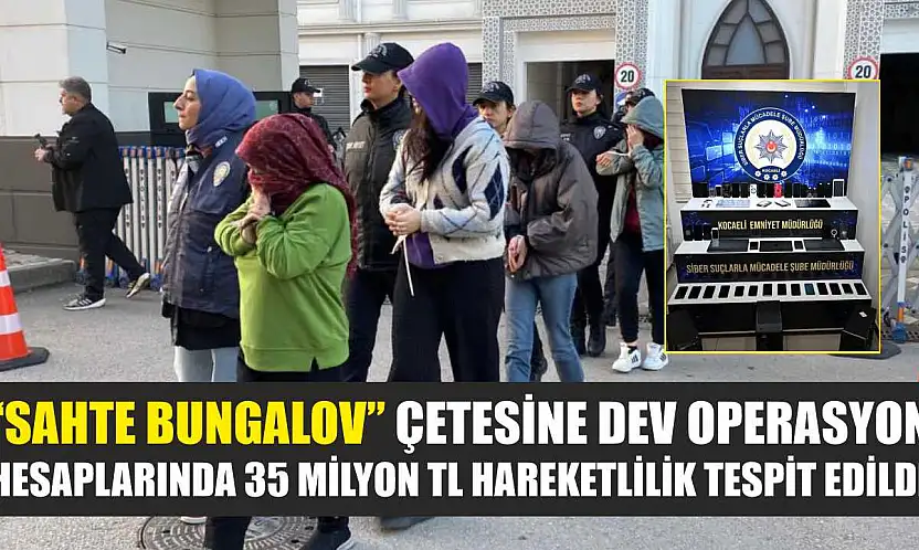 'Sahte bungalov' çetesine dev operasyon: Hesaplarında 35 milyon TL hareketlilik tespit edildi