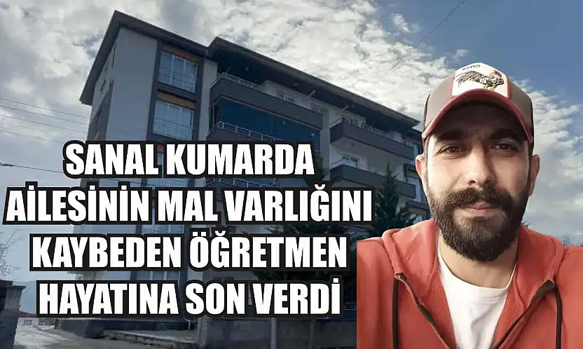 Sanal kumarda ailesinin mal varlığını kaybeden öğretmen hayatına son verdi