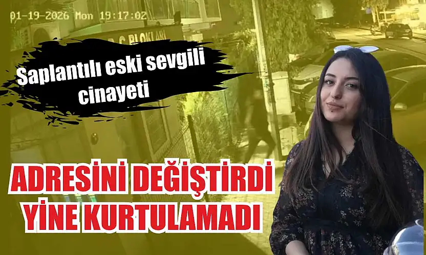 Saplantılı eski sevgili cinayeti: Adresini değiştirdi yine kurtulamadı