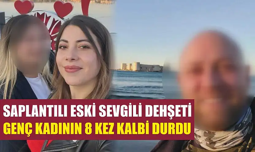 Saplantılı eski sevgili dehşeti: Genç kadının 8 kez kalbi durdu
