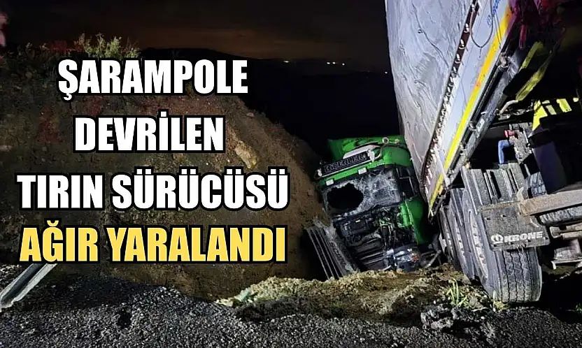 Şarampole devrilen tırın sürücüsü ağır yaralandı
