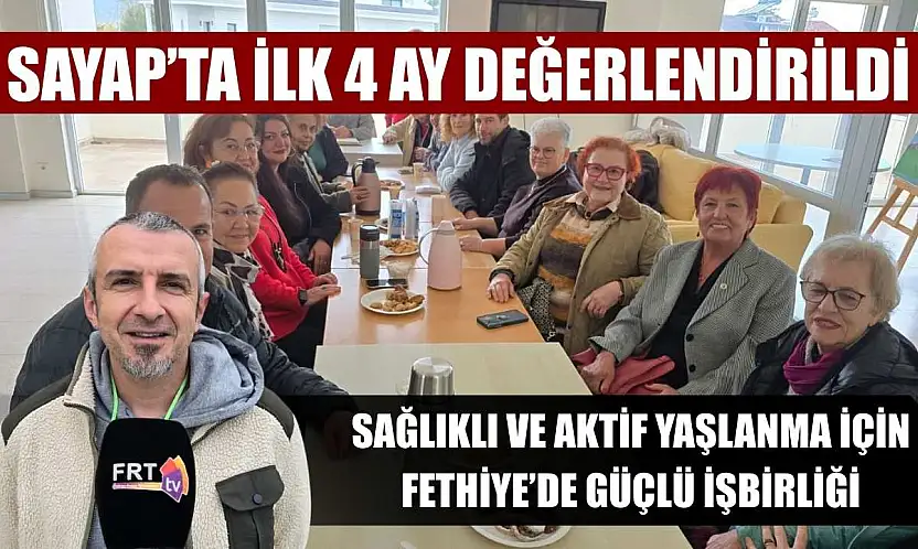 SAYAP'ta İlk 4 ay değerlendirildi: Sağlıklı ve aktif yaşlanma için Fethiye'de güçlü işbirliği
