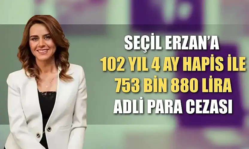 Seçil Erzan'a 102 yıl 4 ay hapis ile 753 bin 880 lira adli para cezası