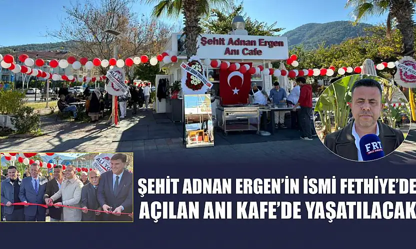 Şehit Adnan Ergen'in ismi Fethiye'de açılan Anı Kafe'de yaşatılacak