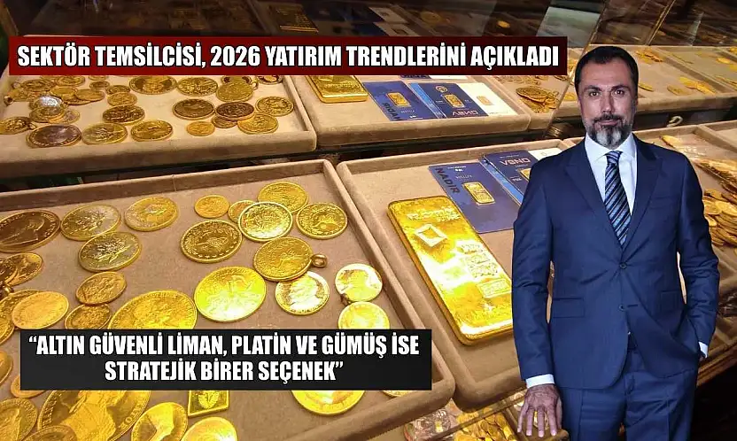 Sektör temsilcisi, 2026 yatırım trendlerini açıkladı: 'Altın güvenli liman, platin ve gümüş ise stratejik birer seçenek'