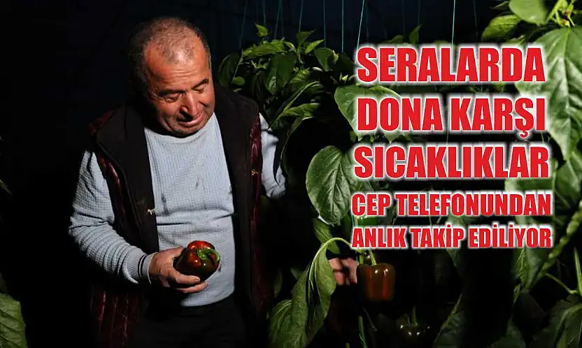 Seralarda dona karşı sıcaklıklar cep telefonundan anlık takip ediliyor