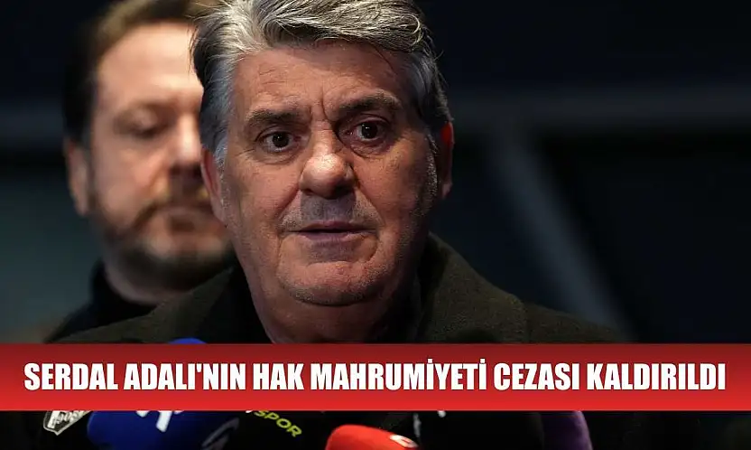 Serdal Adalı'nın hak mahrumiyeti cezası kaldırıldı