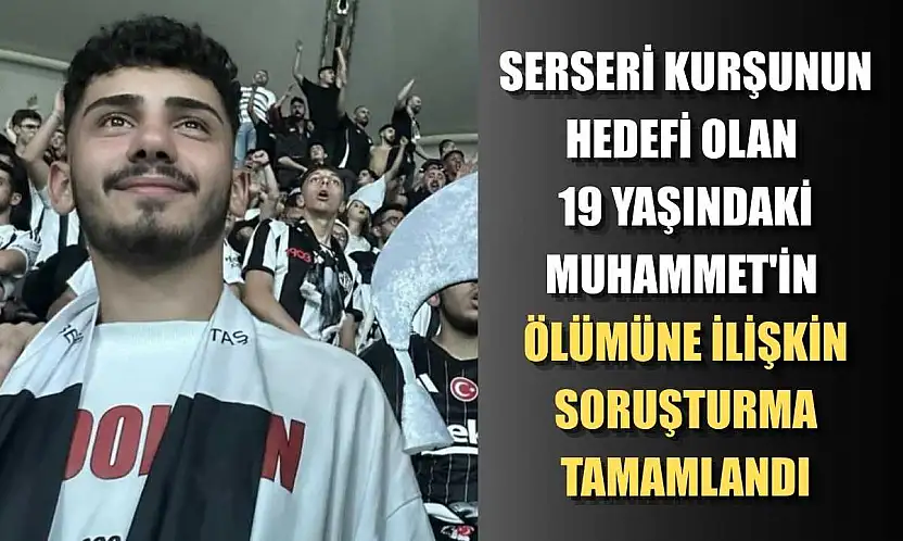 Serseri kurşunun hedefi olan 19 yaşındaki Muhammet'in ölümüne ilişkin soruşturma tamamlandı