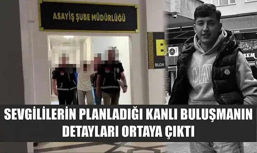Sevgililerin planladığı kanlı buluşmanın detayları ortaya çıktı