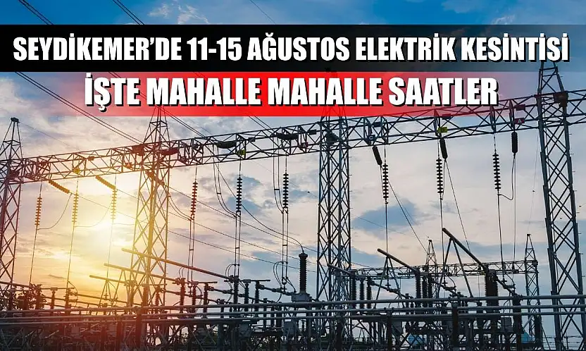 Seydikemer'de 11-15 Ağustos Elektrik Kesintisi: İşte Mahalle Mahalle Saatler