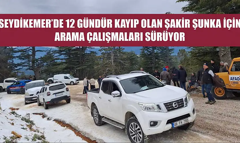 Seydikemer'de 12 Gündür Kayıp Olan Şakir Şunka İçin Arama Çalışmaları Sürüyor