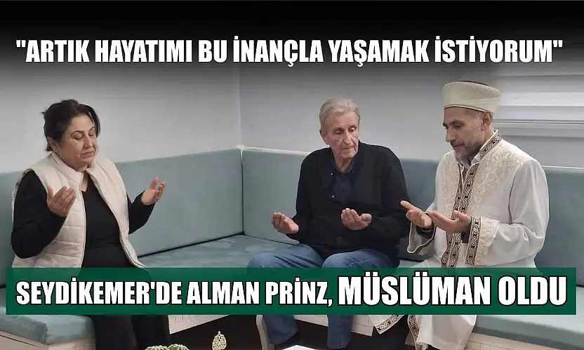 Seydikemer'de Alman Prinz, Müslüman oldu