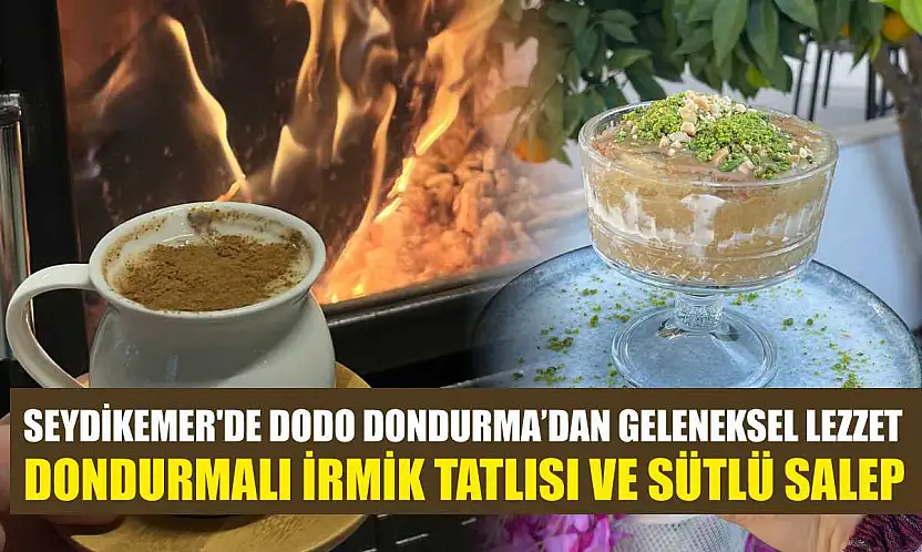 Seydikemer'de Dodo Dondurma'dan geleneksel lezzet: Dondurmalı irmik tatlısı ve sütlü salep