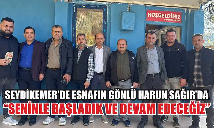 Seydikemer'de Esnafın Gönlü Harun Sağır'da : 'Seninle Başladık ve Devam Edeceğiz'