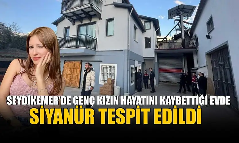 Seydikemer'de genç kızın hayatını kaybettiği evde siyanür tespit edildi