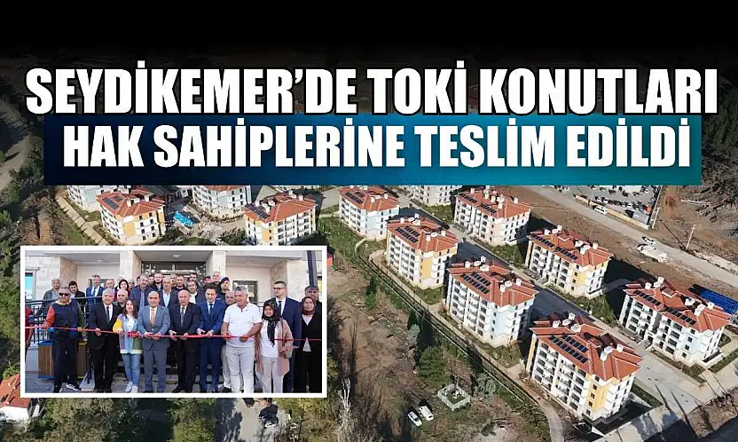 Seydikemer'de TOKİ Konutları hak sahiplerine teslim edildi