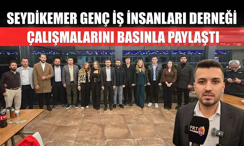 Seydikemer Genç İş İnsanları Derneği çalışmalarını basınla paylaştı