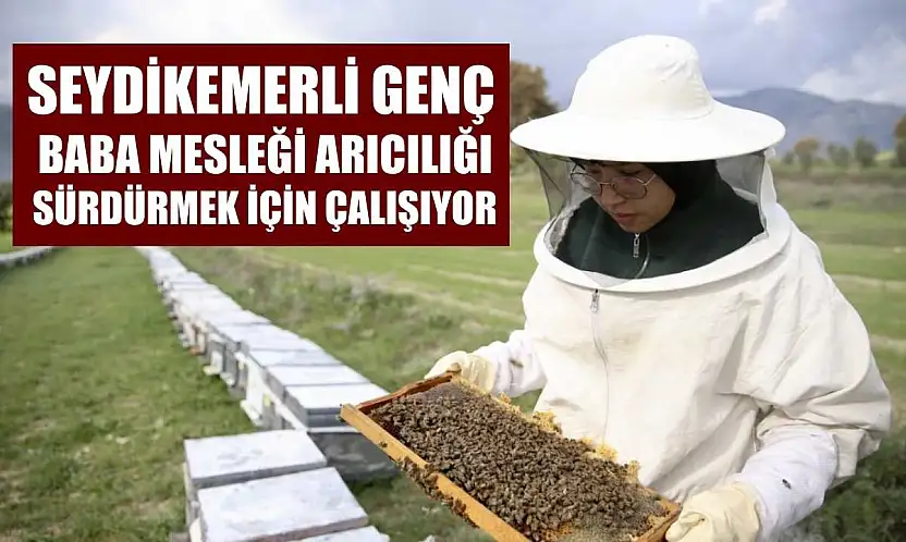 Seydikemerli genç baba mesleği arıcılığı sürdürmek için çalışıyor