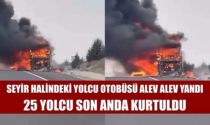 Seyir halindeki yolcu otobüsü alev alev yandı: 25 yolcu son anda kurtuldu