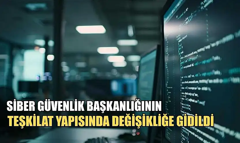 Siber Güvenlik Başkanlığının teşkilat yapısında değişikliğe gidildi