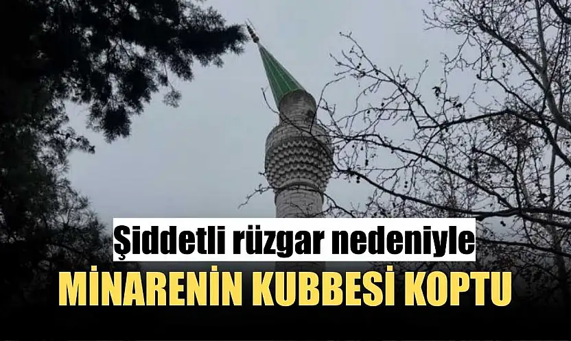 Şiddetli rüzgar nedeniyle minarenin kubbesi koptu