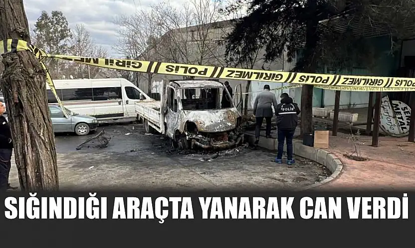 Sığındığı araçta yanarak can verdi