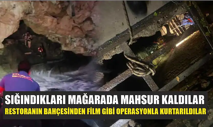 Sığındıkları mağarada mahsur kaldılar: Restoranın bahçesinden film gibi operasyonla kurtarıldılar
